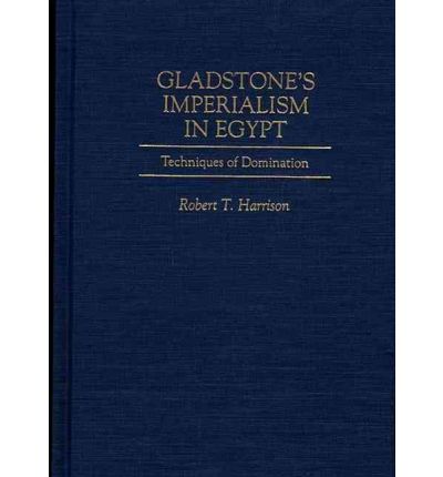 Cover for Harrison, Dr Robert T. (Southern Oregon University, USA) · Gladstone's Imperialism in Egypt: Techniques of Domination - Contributions to the Study of World History (Innbunden bok) (1995)