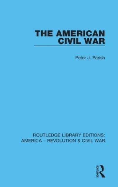 Cover for Peter J. Parish · The American Civil War - Routledge Library Editions: America - Revolution &amp; Civil War (Hardcover bog) (2020)