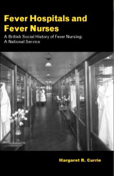 Cover for Margaret Currie · Fever Hospitals and Fever Nurses: A British Social History of Fever Nurses: A National Service (Hardcover Book) (2004)