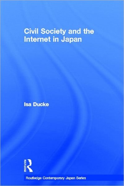 Cover for Isa Ducke · Civil Society and the Internet in Japan - Routledge Contemporary Japan Series (Hardcover bog) (2007)