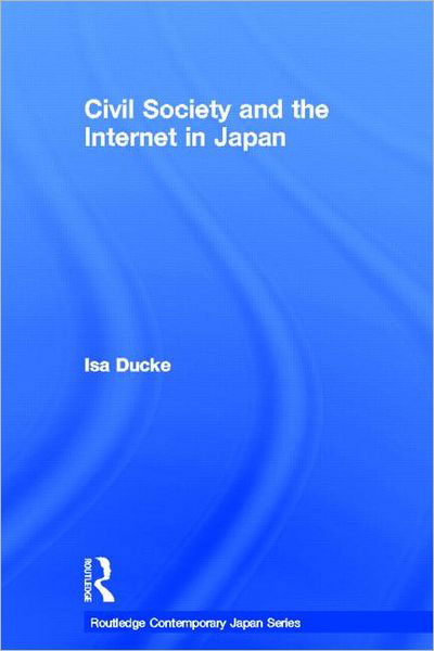 Cover for Isa Ducke · Civil Society and the Internet in Japan - Routledge Contemporary Japan Series (Gebundenes Buch) (2007)