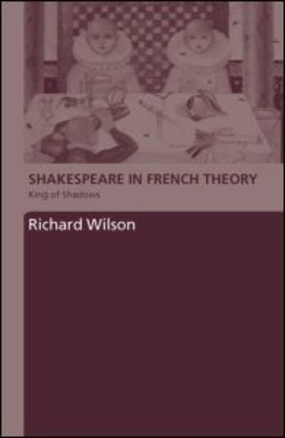 Cover for Richard Wilson · Shakespeare in French Theory: King of Shadows (Hardcover Book) (2006)