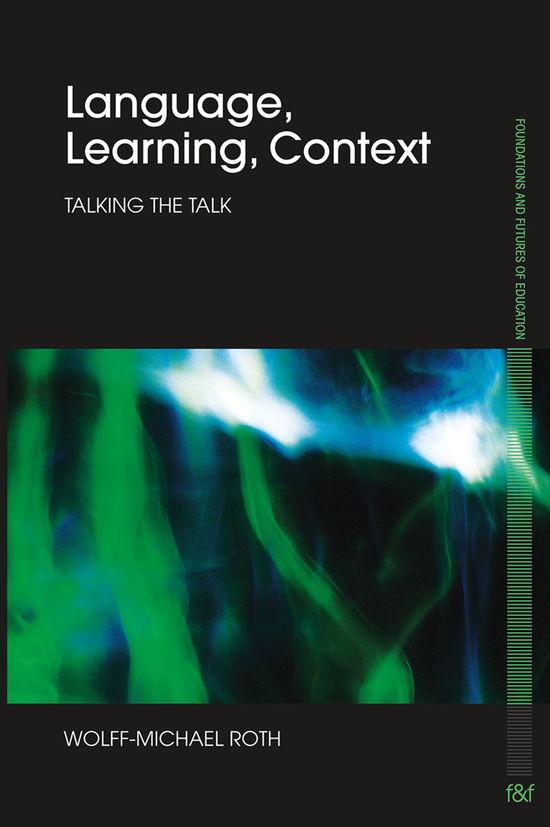 Cover for Roth, Wolff-Michael (University of Victoria, Canada) · Language, Learning, Context: Talking the Talk - Foundations and Futures of Education (Paperback Book) (2012)