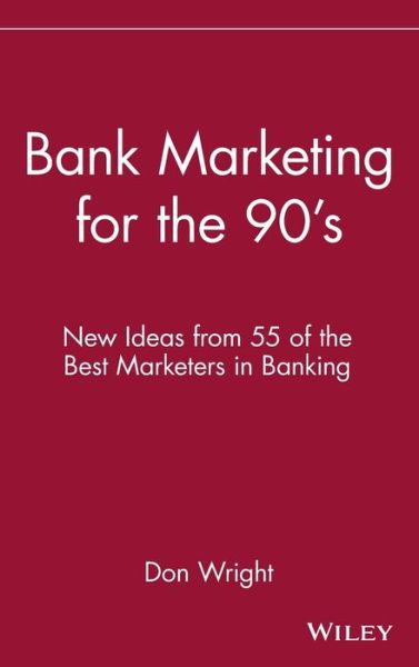 Cover for Don Wright · Bank Marketing for the 90's: New Ideas from 55 of the Best Marketers in Banking (Inbunden Bok) (1991)