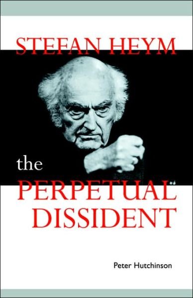 Cover for Hutchinson, Peter (University of Cambridge) · Stefan Heym: The Perpetual Dissident - Cambridge Studies in German (Paperback Book) (2006)