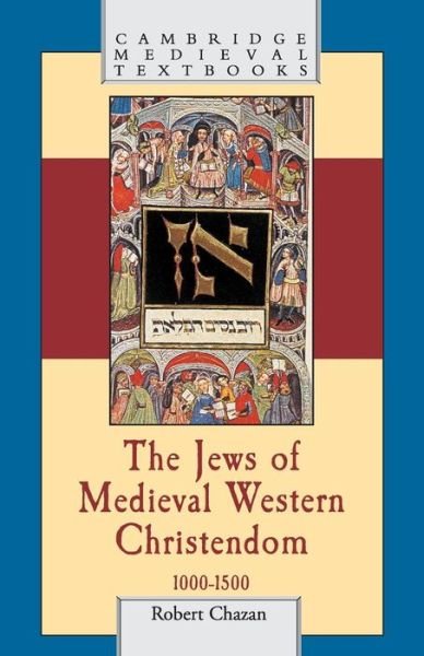 Cover for Chazan, Robert (New York University) · The Jews of Medieval Western Christendom: 1000–1500 - Cambridge Medieval Textbooks (Paperback Book) (2006)