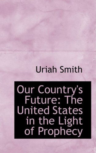 Our Country's Future: the United States in the Light of Prophecy - Uriah Smith - Książki - BiblioLife - 9780554539645 - 21 sierpnia 2008