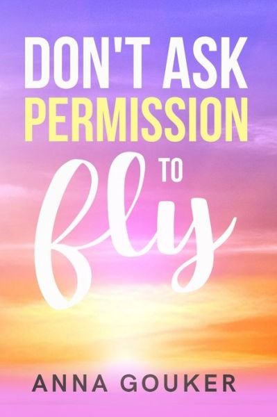 Cover for Anna Gouker · Don't Ask Permission to Fly (Paperback Book) (2020)