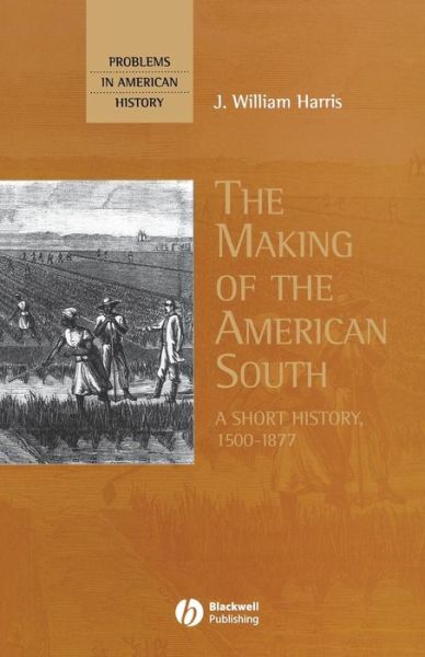 The Making of the American South: A Short History, 1500-1877 - Problems in American History - Harris, J. William (University of New Hampshire) - Books - John Wiley and Sons Ltd - 9780631209645 - December 6, 2005