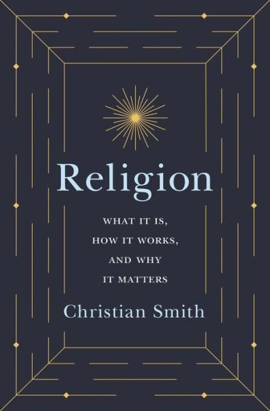 Religion: What It Is, How It Works, and Why It Matters - Christian Smith - Livros - Princeton University Press - 9780691191645 - 26 de março de 2019