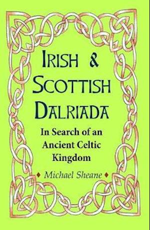 Cover for Michael Sheane · Irish and Scottish Dalriada: In Search of an Ancient Kingdom (Paperback Book) (2020)