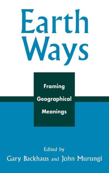 Cover for Gary Backhaus · Earth Ways: Framing Geographical Meanings (Gebundenes Buch) (2004)