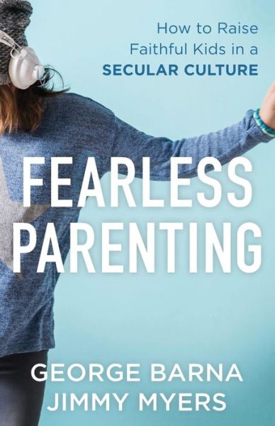 Cover for George Barna · Fearless Parenting – How to Raise Faithful Kids in a Secular Culture (Paperback Book) (2017)