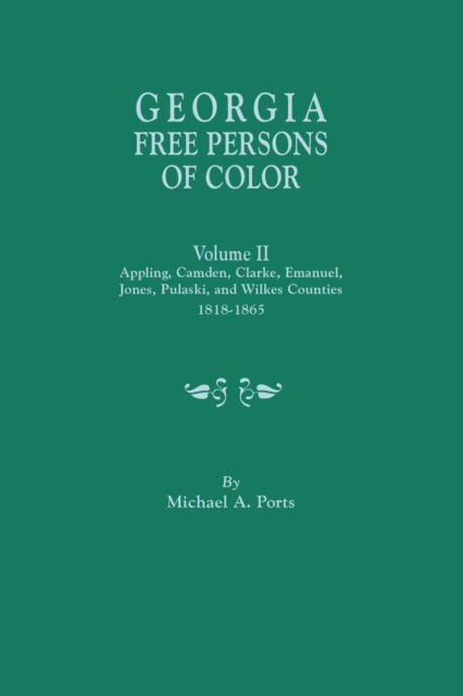 Georgia Free Persons of Color. Volume Ii: Appling, Camden, Clarke, Emanuel, Jones, Pulaski, and Wilkes Counties, 1818-1865 - Michael a Ports - Books - Clearfield - 9780806357645 - August 3, 2015