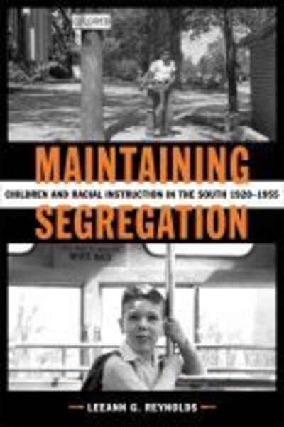 Cover for LeeAnn G. Reynolds · Maintaining Segregation: Children and Racial Instruction in the South, 1920-1955 - Making the Modern South (Hardcover Book) (2017)