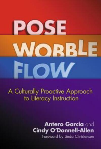 Cover for Antero Garcia · Pose, Wobble, Flow: A Culturally Proactive Approach to Literacy Instruction - Language and Literacy Series (Hardcover Book) (2015)