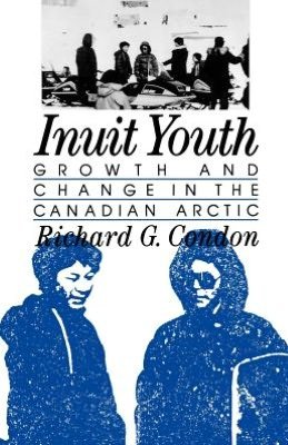 Inuit Youth: Growth and Change in the Canadian Arctic - Adolescence in 7 Societies - Richard G. Condon - Kirjat - Rutgers University Press - 9780813513645 - maanantai 1. elokuuta 1988