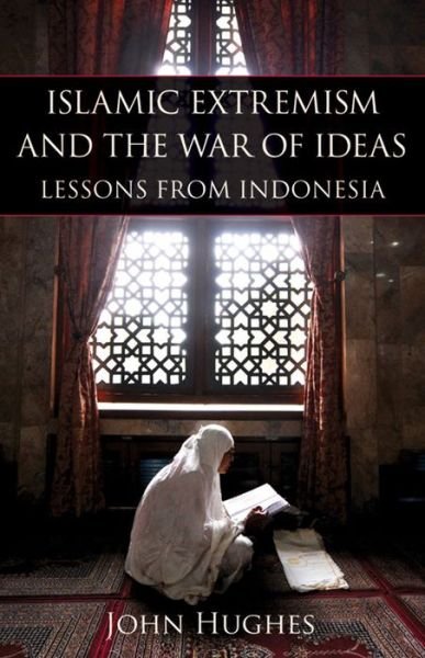 Cover for John Hughes · Islamic Extremism and the War of Ideas: Lessons from Indonesia (Inbunden Bok) (2010)