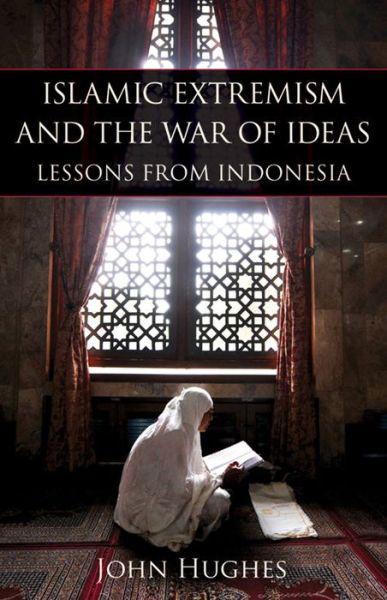 Islamic Extremism and the War of Ideas: Lessons from Indonesia - John Hughes - Kirjat - Hoover Institution Press,U.S. - 9780817911645 - perjantai 30. heinäkuuta 2010