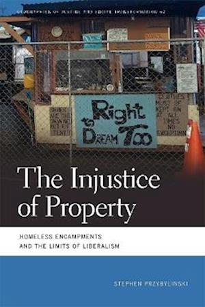 Cover for Stephen Przybylinski · The Injustice of Property: Homeless Encampments and the Limits of Liberalism - Geographies of Justice and Social Transformation (Paperback Book) (2025)