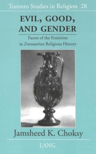 Cover for Jamsheed K. Choksy · Evil, Good and Gender: Facets of the Feminine in Zoroastrian Religious History - Toronto Studies in Religion (Gebundenes Buch) (2002)