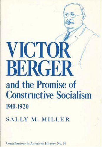 Cover for Sally Miller · Victor Berger and the Promise of Constructive Socialism, 1910-1920 (Hardcover Book) [First edition] (1973)