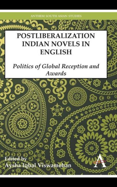 Cover for Aysha Iqbal Viswamohan · Postliberalization Indian Novels in English: Politics of Global Reception and Awards - Anthem South Asian Studies (Hardcover Book) (2013)
