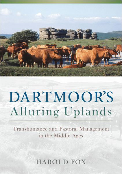 Cover for Harold Fox · Dartmoor's Alluring Uplands: Transhumance and Pastoral Management in the Middle Ages (Hardcover Book) (2012)