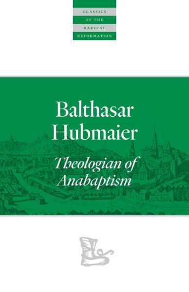 Cover for Balthasar Hubmaier · Balthasar Hubmaier: Theologian of Anabaptism - Classics of the Radical Reformation (Paperback Book) (2019)