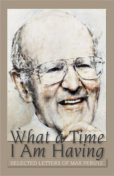 Cover for What a Time I am Having: Selected Letters of Max Perutz (Hardcover Book) (2009)