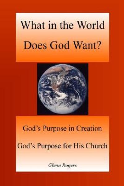 Cover for Glenn Rogers · What in the World Does God Want (Paperback Book) (2006)