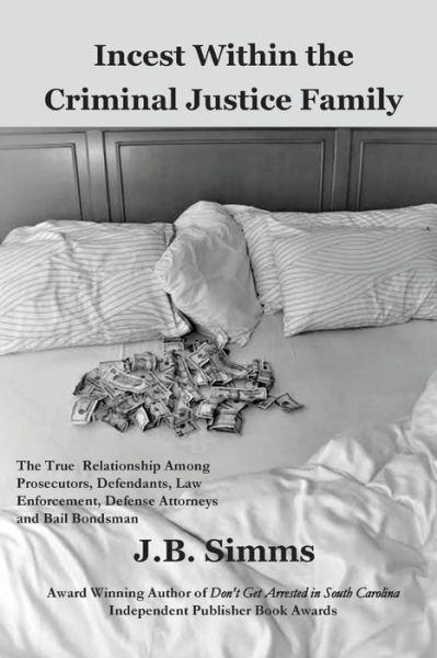 Cover for J Simms · Incest Within the Criminal Justice Family : The True Relationship Among Prosecutors, Defendants, Law Enforcement, Defense Attorneys, and Bail Bondsman (Paperback Book) (2017)