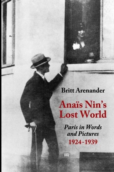 Anais Nin's Lost World : Paris in Words and Pictures, 1924-1939 - Britt Arenander - Książki - Sky Blue Press - 9780998724645 - 8 listopada 2017