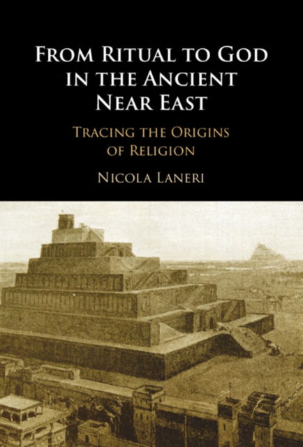 Cover for Laneri, Nicola (University of Catania, Italy ) · From Ritual to God in the Ancient Near East: Tracing the Origins of Religion (Hardcover Book) (2024)