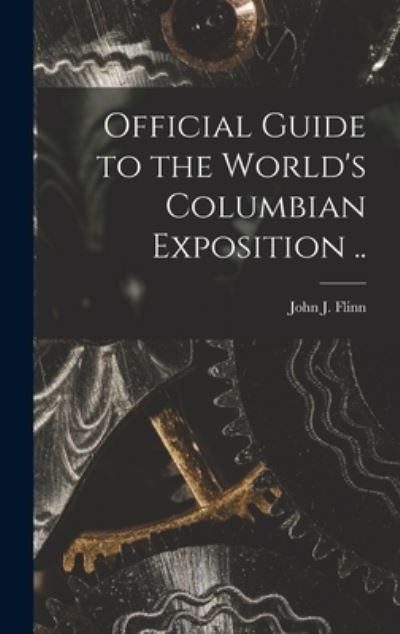 Cover for John J (John Joseph) 1851-1929 Flinn · Official Guide to the World's Columbian Exposition .. (Hardcover Book) (2021)