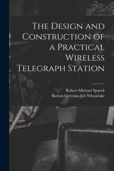 Cover for Robert Michael Spurck · The Design and Construction of a Practical Wireless Telegraph Station (Paperback Book) (2021)
