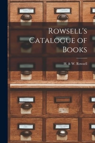 Rowsell's Catalogue of Books [microform] - H & W Rowsell (Firm) - Boeken - Legare Street Press - 9781014991645 - 10 september 2021
