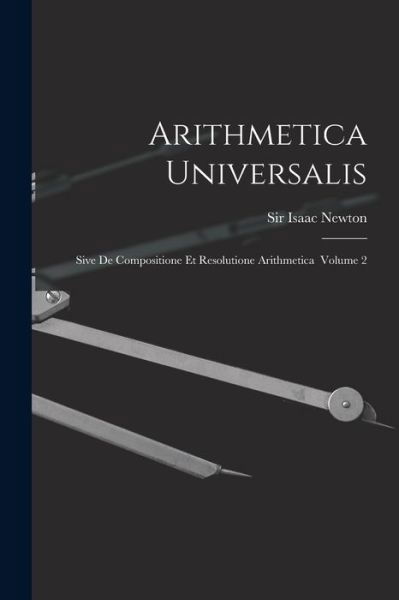 Arithmetica Universalis - Sir Isaac Newton - Książki - Legare Street Press - 9781015048645 - 10 września 2021