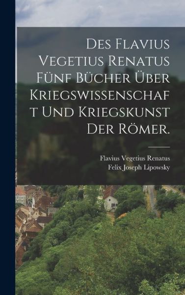 Cover for Flavius Vegetius Renatus · Des Flavius Vegetius Renatus Fünf Bücher über Kriegswissenschaft und Kriegskunst der Römer (Bog) (2022)