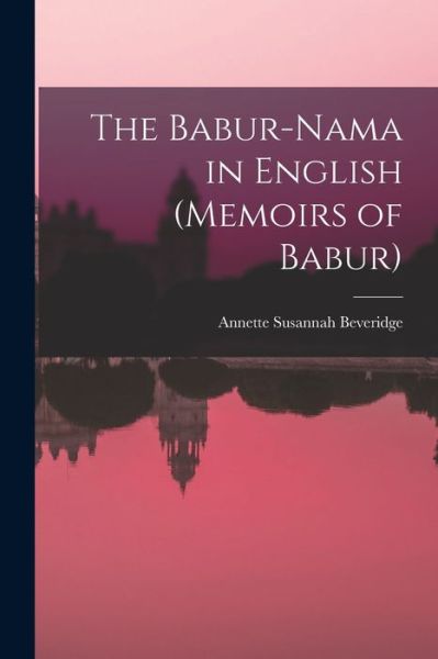 Cover for Annette Susannah Beveridge · Babur-Nama in English (Memoirs of Babur) (Book) (2022)