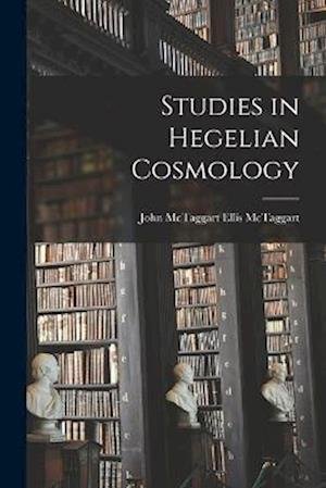 Cover for McTaggart John McTaggart Ellis · Studies in Hegelian Cosmology (Book) (2022)