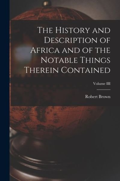 Cover for Robert Brown · History and Description of Africa and of the Notable Things Therein Contained; Volume III (Book) (2022)