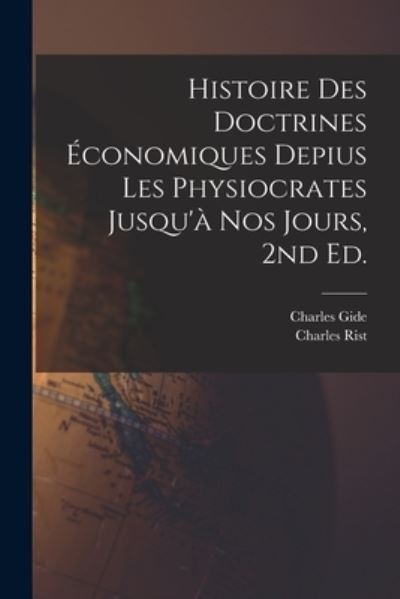 Cover for Charles Gide · Histoire des Doctrines économiques Depius les Physiocrates Jusqu'à Nos Jours, 2nd Ed (Book) (2022)
