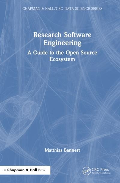 Cover for Bannert, Matthias (KOF Swiss Economic Institute, Zurich, Switzerland) · Research Software Engineering: A Guide to the Open Source Ecosystem - Chapman &amp; Hall / CRC Data Science Series (Hardcover Book) (2024)