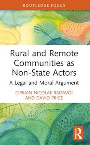 Ciprian Nicolae Radavoi · Rural and Remote Communities as Non-State Actors: A Legal and Moral Argument - Routledge Research in International Law (Paperback Book) (2024)