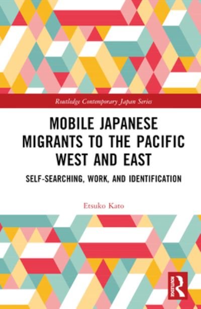 Cover for Etsuko Kato · Mobile Japanese Migrants to the Pacific West and East: Self-searching, Work, and Identification - Routledge Contemporary Japan Series (Gebundenes Buch) (2023)