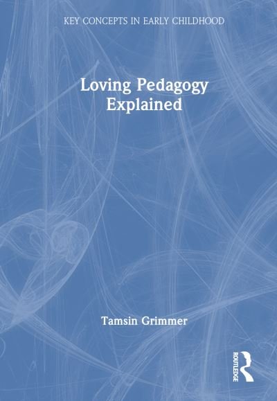 Cover for Tamsin Grimmer · Loving Pedagogy Explained - Key Concepts in Early Childhood (Inbunden Bok) (2024)