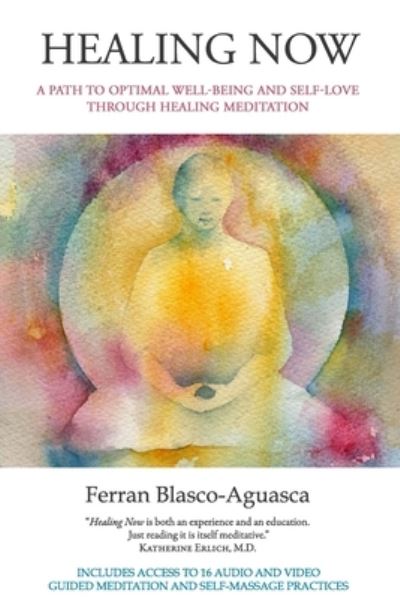 Cover for Ferran Blasco-Aguasca · Healing Now A Path to Optimal Well-being And Self-Love Through Healing Meditation (Paperback Book) (2020)