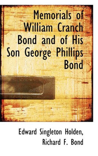 Memorials of William Cranch Bond and of His Son George Phillips Bond - Edward Singleton Holden - Books - BiblioLife - 9781103468645 - March 10, 2009