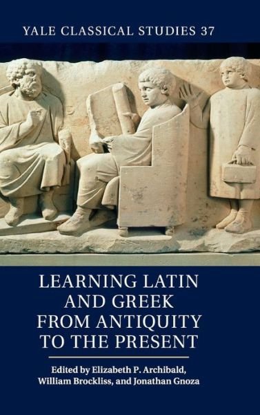 Cover for Elizabeth Archibald · Learning Latin and Greek from Antiquity to the Present - Yale Classical Studies (Hardcover Book) (2015)